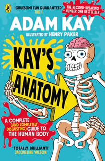 Kay's Anatomy - A Complete (and Completely Disgusting) Guide to the Human Body