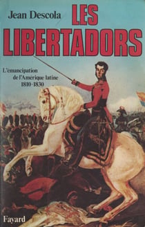 Les Libertadors - L'émancipation de l'Amérique latine, 1810-1830