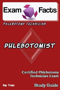 Exam Facts CPT Certified Phlebotomy Technician Exam Study Guide - Exam Facts