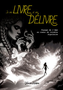 Je me livre et me délivre - Voyage de l'âme au cœur du trouble bipolaire