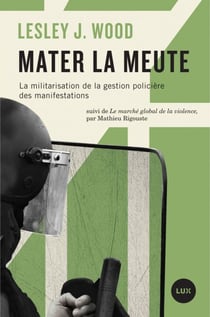 Mater la meute - La militarisation de la gestion policière des manifestations