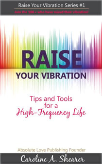 Raise Your Vibration - Raise Your Vibration min-e-bookTM series, #1