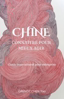 Chine : connaître pour mieux agir - Guide interculturel pour entreprise
