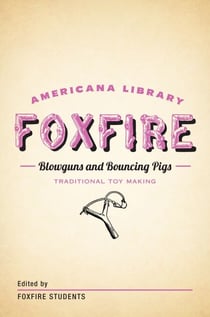Blowguns and Bouncing Pigs: Traditional Toymaking - The Foxfire Americana Library (6)