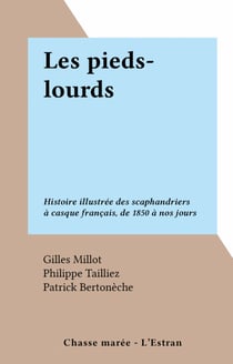 Les pieds-lourds - Histoire illustrée des scaphandriers à casque français, de 1850 à nos jours