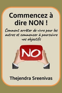 Commencez à dire NON ! - Comment arrêter de vivre pour les autres et commencer à poursuivre vos objectifs