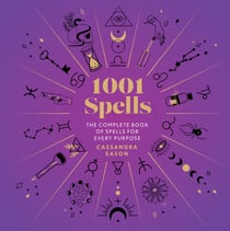 1001 Spells - The Complete Book of Spells for Every Purpose