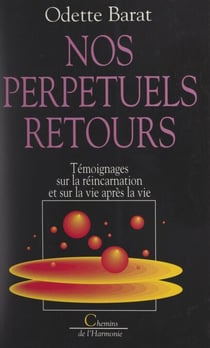 Nos perpétuels retours - Témoignages sur la réincarnation et sur la vie après la vie