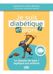 Je suis diabétique, et alors ? - Le diabète de type 1 expliqué aux enfants