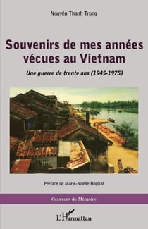 Souvenirs de mes années vécues au Vietnam - Une guerre de trente ans (1945 - 1975)