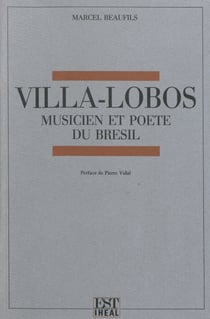 Villa-Lobos - Musicien et poète du Brésil