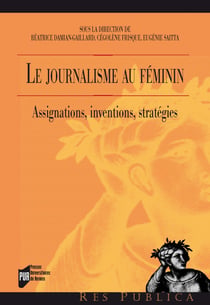 Le journalisme au féminin - Assignations, inventions, stratégies