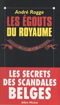 Les égouts du royaume - Les secrets des scandales belges