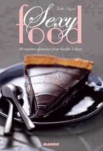 Sexy food - 60 recettes glamour pour fondre à deux