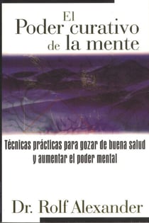 El poder curativo de la mente - Técnicas prácticas para gozar de buena salud y aumentar el poder mental