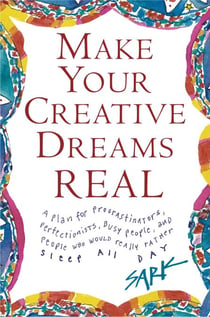 Make Your Creative Dreams Real - A Plan for Procrastinators, Perfectionists, Busy P