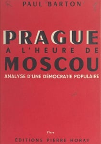 Prague à l'heure de Moscou - Analyse d'une démocratie populaire