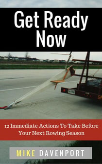 Get Ready Now! 12 Immediate Actions To Take Before Your Next Rowing Season - Rowing Workbook, #2