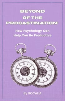 Beyond Procrastination: How Psychology Can Help You Be Productive