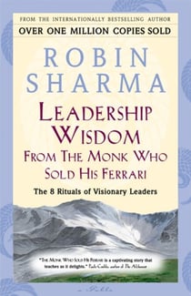 Leadership Wisdom From The Monk Who Sold His Ferrari - The 8 Rituals of Visionary Leaders