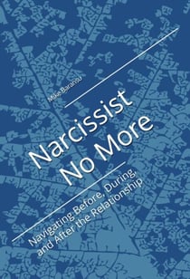 Narcissist No More: Navigating the Before, During, and After the Relationship