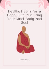 Healthy Habits for a Happy Life: Nurturing Your Mind, Body, and Soul - Health