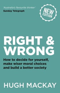 Right and Wrong - How to decide for yourself, make wiser moral choices and build a better society