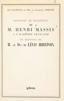 Fauteuil de Mgr le cardinal Grente : Discours de réception de M. Henri Massis à l'Académie française - Suivi de Réponse de M. le Duc de Lévis Mirepoix