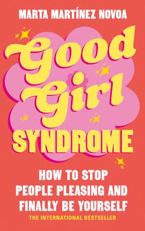Good Girl Syndrome - How to Stop People Pleasing and Finally Be Yourself