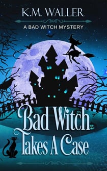 Bad Witch Takes a Case - A Bad Witch Mystery, #1