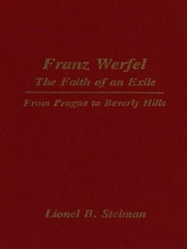 Franz Werfel: The Faith of an Exile - From Prague to Beverly Hills