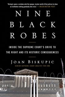 Nine Black Robes - Inside the Supreme Court's Drive to the Right and Its Historic Consequences