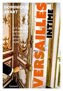 Versailles intime - Le château comme vous ne l'avez jamais visité