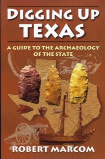 Digging Up Texas - A Guide to the Archaeology of the State