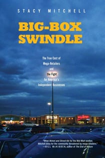 Big-Box Swindle - The True Cost of Mega-Retailers and the Fight for America's Independent Businesses