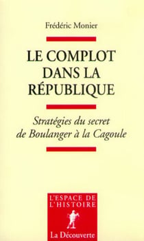 Le complot dans la République - Stratégies du secret de Boulanger à la Cagoule
