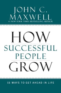 How Successful People Grow - 15 Ways to Get Ahead in Life