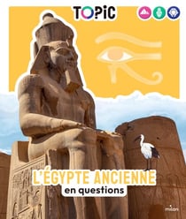 TOPIC - L'Égypte ancienne en questions - Dès 7 ans - en questions