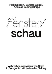 Fenster/schau - Wahrnehmungsweisen von Stadt in Fotografie und Kultureller Bildung