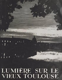 Lumière sur le vieux Toulouse - La lumière et l'art, conférence par Lucien Babonneau, prononcée aux Journées de l'éclairage de Toulouse, le 3 mai 1952