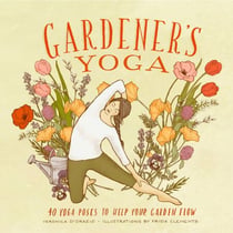 Gardener's Yoga - 40 Yoga Poses to Help Your Garden Flow