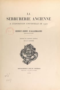 La serrurerie ancienne à l'Exposition universelle de 1900 - Extrait du rapport général de M.-P. Larivière
