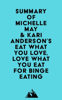 Summary of Michelle May, M.D. & Kari Anderson, DBH, LPC's Eat What You Love, Love What You Eat for Binge Eating