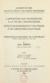L'opposition aux physiocrates à la fin de l'Ancien Régime, aspects économiques et politiques d'un libéralisme éclectique - Thèse pour le Doctorat de l'Université présentée et soutenue publiquement le 3 mars 1964