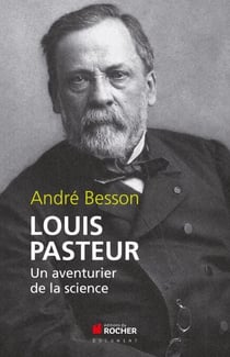 Louis Pasteur - Un aventurier de la science