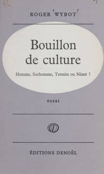 Bouillon de culture - Homme, surhomme, termite ou néant ?