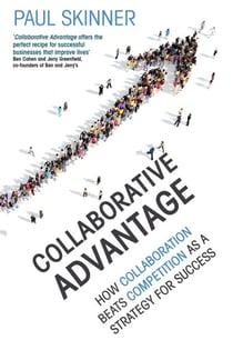 Collaborative Advantage - How collaboration beats competition as a strategy for success