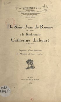 De Saint Jean de Réome (Ve siècle), à la Bienheureuse Catherine Labouré (XIXe siècle) - Ou Esquisse d'une histoire de Moutier et lieux voisins