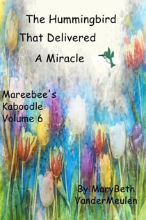 The Hummingbird That Delivered a Miracle - Mareebee's Kaboodle, #6