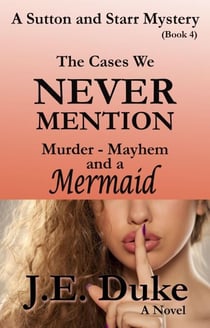 The Cases We Never Mention - Murder, Mayhem and a Mermaid  (Book 4)